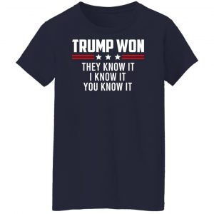 Trump Won They Know It I Know It You Know It T-Shirts, Hoodies, Sweater 23