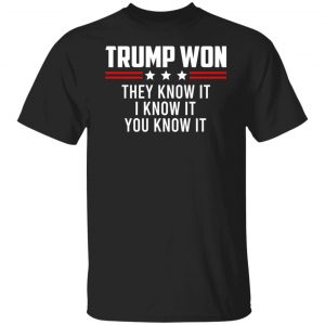 Trump Won They Know It I Know It You Know It T-Shirts, Hoodies, Sweater 18