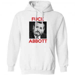 Fuck Abbott Fuck Greg Abbott T-Shirts, Hoodies, Sweater 13