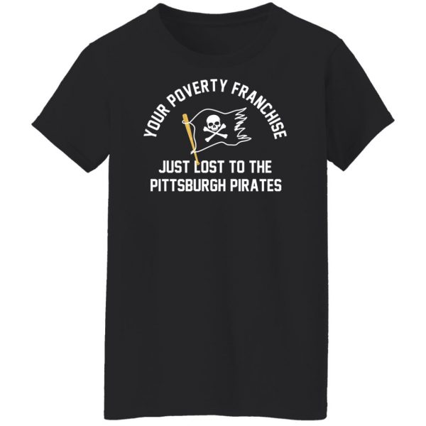 Your Poverty Franchise Just Lost To The Pittsburgh Pirates T-Shirts, Hoodies, Sweater 4