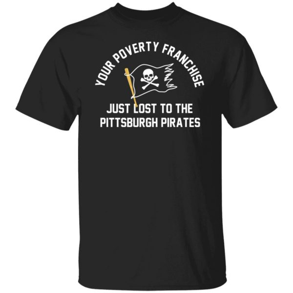 Your Poverty Franchise Just Lost To The Pittsburgh Pirates T-Shirts, Hoodies, Sweater 3