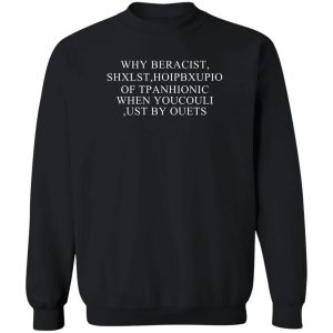 Why Beracist Shxlst Hoipbxupio Of Tpanhionic When Youcouli Ust By Ouets T-Shirts, Hoodies, Sweater 4