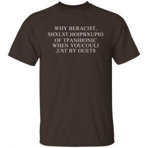 Why Beracist Shxlst Hoipbxupio Of Tpanhionic When Youcouli Ust By Ouets T-Shirts, Hoodies, Sweater 19