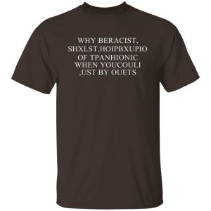 Why Beracist Shxlst Hoipbxupio Of Tpanhionic When Youcouli Ust By Ouets T-Shirts, Hoodies, Sweater 19