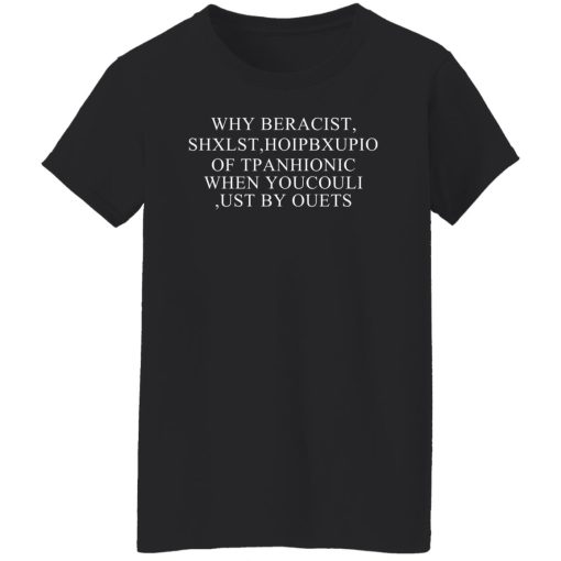 Why Beracist Shxlst Hoipbxupio Of Tpanhionic When Youcouli Ust By Ouets T-Shirts, Hoodies, Sweater - Image 11