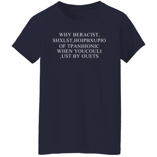 Why Beracist Shxlst Hoipbxupio Of Tpanhionic When Youcouli Ust By Ouets T-Shirts, Hoodies, Sweater - Image 12