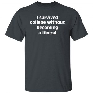 I Survived College Without Becoming A Liberal F T-Shirts, Hoodies, Sweater 34