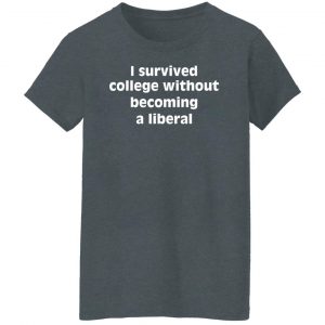 I Survived College Without Becoming A Liberal F T-Shirts, Hoodies, Sweater 42