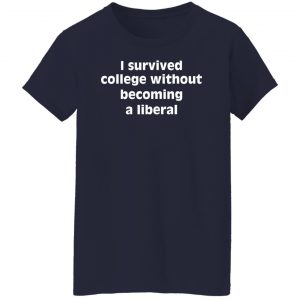 I Survived College Without Becoming A Liberal F T-Shirts, Hoodies, Sweater 44