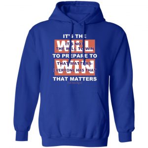 It's The Will To Prepare To Win That Matters T-Shirts, Hoodies, Sweater 15