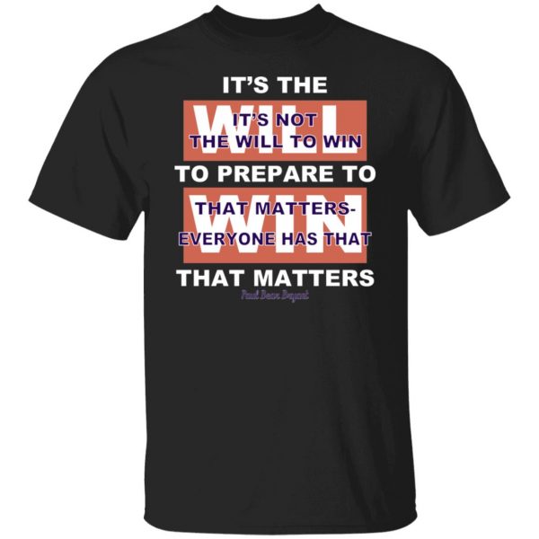 It's The Will To Prepare To Win That Matters T-Shirts, Hoodies, Sweater 7