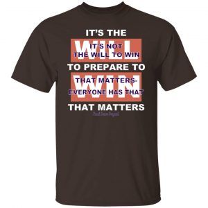 It's The Will To Prepare To Win That Matters T-Shirts, Hoodies, Sweater 19
