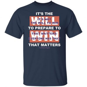 It's The Will To Prepare To Win That Matters T-Shirts, Hoodies, Sweater 20