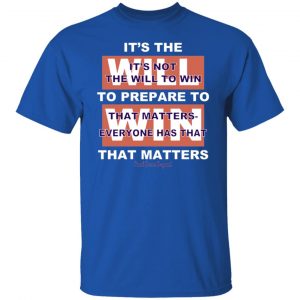 It's The Will To Prepare To Win That Matters T-Shirts, Hoodies, Sweater 21