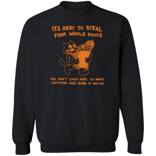 It's Okay To Steal From Whole Foods You Don't Even Have To Want Anything Just Grab It And Go T-Shirts, Hoodies, Sweater 2