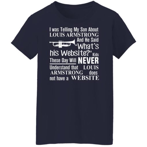 I Was Telling My Son About Louis Armstrong And He Said His Website T-Shirts, Hoodies, Sweater - Image 12