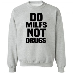 Do Milfs Not Drugs T-Shirts, Hoodies, Sweater 15