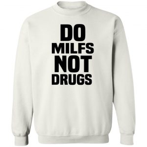 Do Milfs Not Drugs T-Shirts, Hoodies, Sweater 16