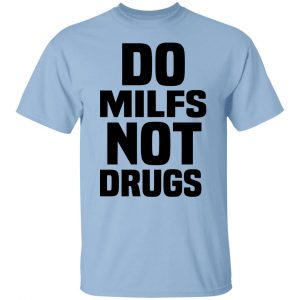 Do Milfs Not Drugs T-Shirts, Hoodies, Sweater 18