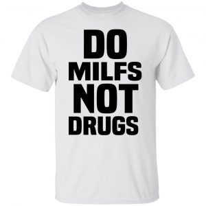 Do Milfs Not Drugs T-Shirts, Hoodies, Sweater 19