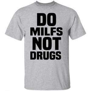 Do Milfs Not Drugs T-Shirts, Hoodies, Sweater 20