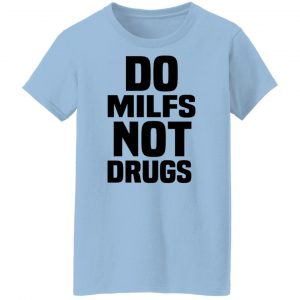 Do Milfs Not Drugs T-Shirts, Hoodies, Sweater 21