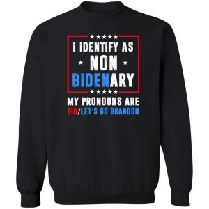 I Identify As Non Bidenary My Pronouns Are FIB Let's Go Brandon T-Shirts, Hoodies, Sweater 16