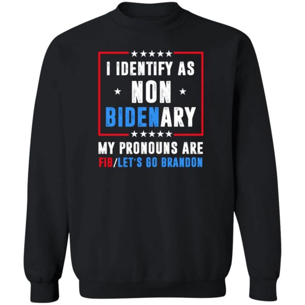 I Identify As Non Bidenary My Pronouns Are FIB Let's Go Brandon T-Shirts, Hoodies, Sweater 5