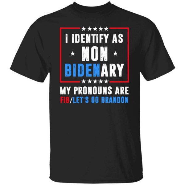 I Identify As Non Bidenary My Pronouns Are FIB Let's Go Brandon T-Shirts, Hoodies, Sweater 7