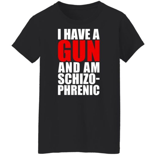 I Have A Gun And Am Schizo-Phrenic T-Shirts, Hoodies, Sweater - Image 4