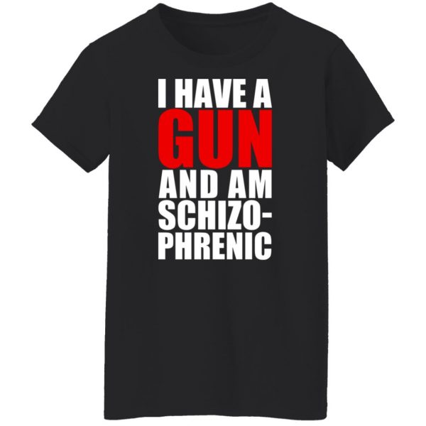 I Have A Gun And Am Schizo-Phrenic T-Shirts, Hoodies, Sweater 11