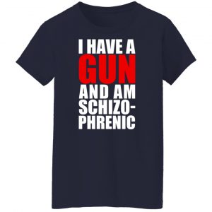 I Have A Gun And Am Schizo-Phrenic T-Shirts, Hoodies, Sweater 23