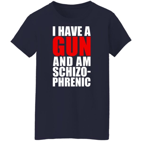 I Have A Gun And Am Schizo-Phrenic T-Shirts, Hoodies, Sweater 12