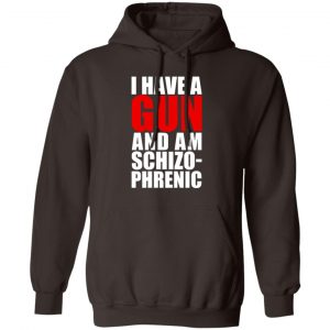 I Have A Gun And Am Schizo-Phrenic T-Shirts, Hoodies, Sweater 14