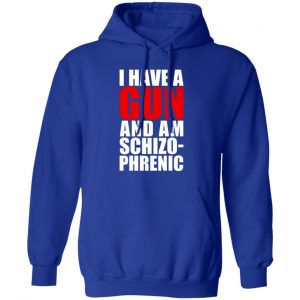 I Have A Gun And Am Schizo-Phrenic T-Shirts, Hoodies, Sweater 15