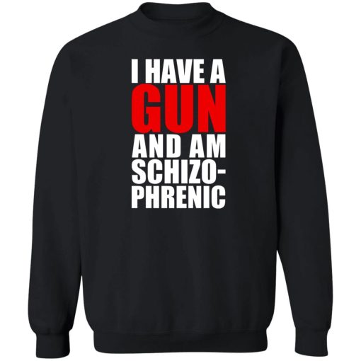 I Have A Gun And Am Schizo-Phrenic T-Shirts, Hoodies, Sweater - Image 2