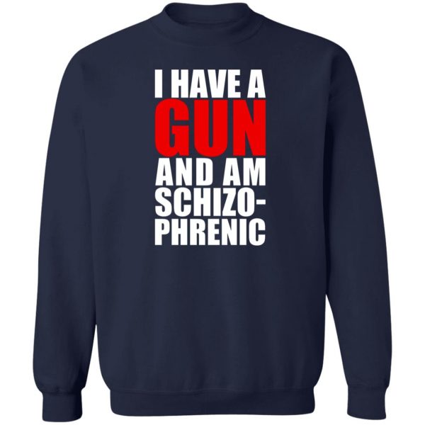 I Have A Gun And Am Schizo-Phrenic T-Shirts, Hoodies, Sweater 6
