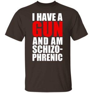 I Have A Gun And Am Schizo-Phrenic T-Shirts, Hoodies, Sweater 19