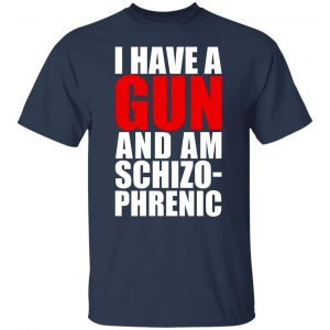 I Have A Gun And Am Schizo-Phrenic T-Shirts, Hoodies, Sweater 20