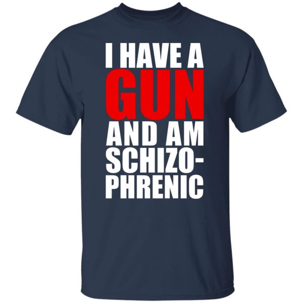 I Have A Gun And Am Schizo-Phrenic T-Shirts, Hoodies, Sweater 9