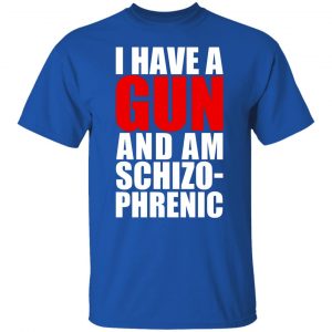 I Have A Gun And Am Schizo-Phrenic T-Shirts, Hoodies, Sweater 21