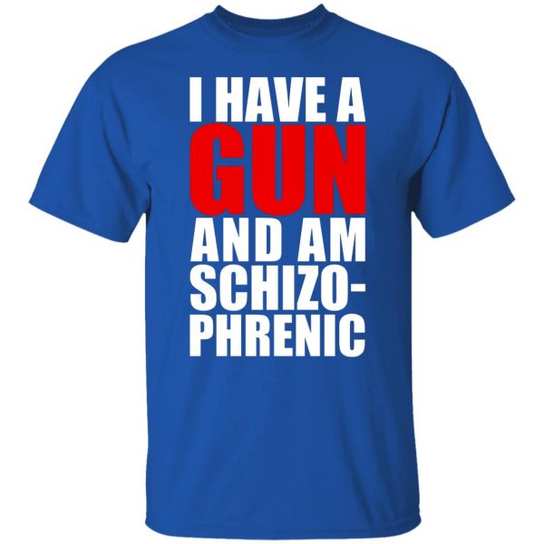 I Have A Gun And Am Schizo-Phrenic T-Shirts, Hoodies, Sweater 10