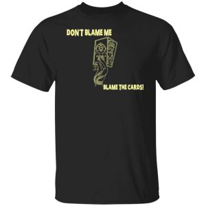 Don't Blame Me Blame The Cards T-Shirts, Hoodies, Sweater 18