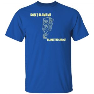 Don't Blame Me Blame The Cards T-Shirts, Hoodies, Sweater 21