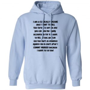 I Am A Clinically Insane And I Want To Kill T-Shirts, Hoodies, Sweater 14