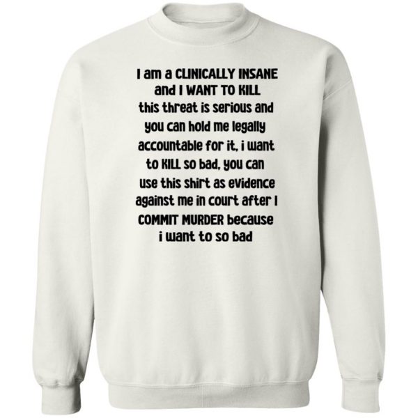 I Am A Clinically Insane And I Want To Kill T-Shirts, Hoodies, Sweater 5