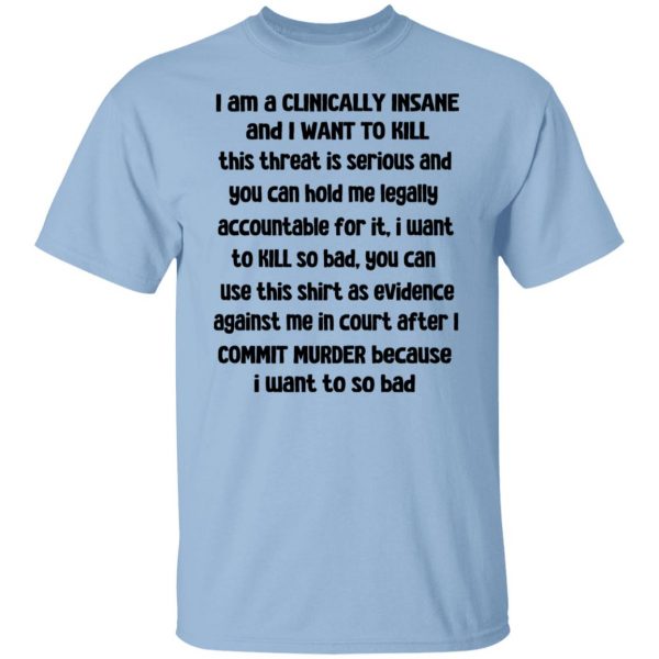 I Am A Clinically Insane And I Want To Kill T-Shirts, Hoodies, Sweater 7