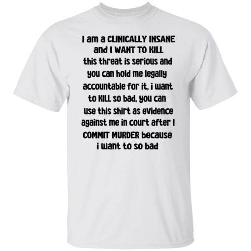 I Am A Clinically Insane And I Want To Kill T-Shirts, Hoodies, Sweater - Image 8