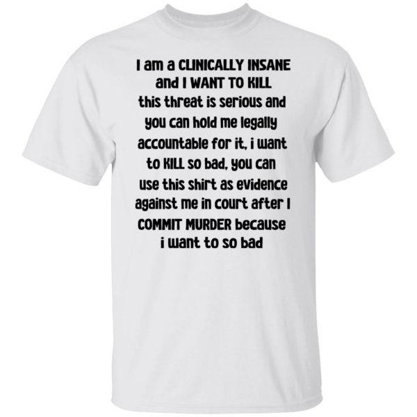 I Am A Clinically Insane And I Want To Kill T-Shirts, Hoodies, Sweater 8