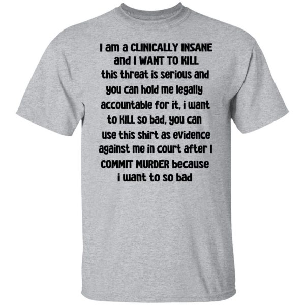I Am A Clinically Insane And I Want To Kill T-Shirts, Hoodies, Sweater 9